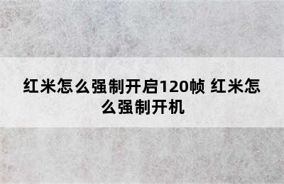 红米怎么强制开启120帧 红米怎么强制开机